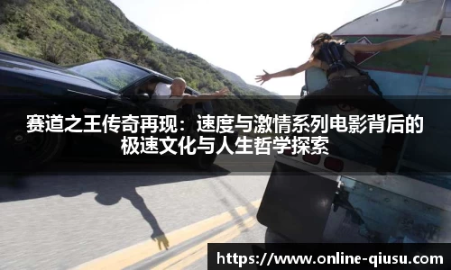 赛道之王传奇再现：速度与激情系列电影背后的极速文化与人生哲学探索